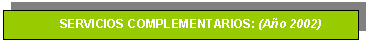 Text Box: 	SERVICIOS COMPLEMENTARIOS: (A�o 2002)